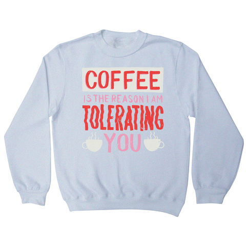 Coffee is the reason sweatshirt - Graphic Gear