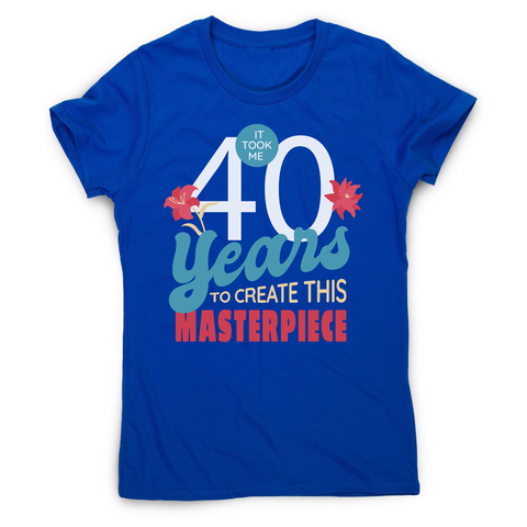 40 years quote women's t-shirt Blue