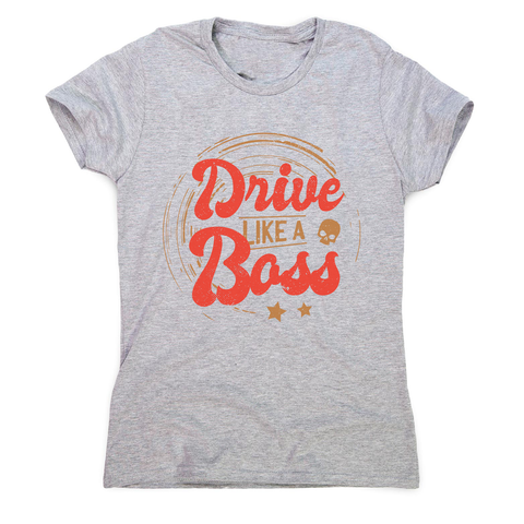Drive boss quote women's t-shirt - Graphic Gear