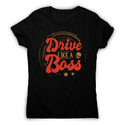 Drive boss quote women's t-shirt - Graphic Gear