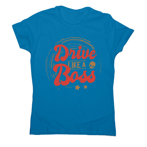 Drive boss quote women's t-shirt - Graphic Gear