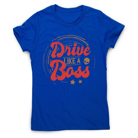 Drive boss quote women's t-shirt - Graphic Gear