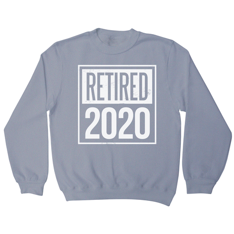 Retired 2020 quotes sweatshirt - Graphic Gear