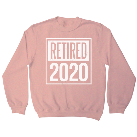 Retired 2020 quotes sweatshirt - Graphic Gear