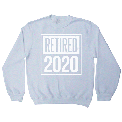 Retired 2020 quotes sweatshirt - Graphic Gear