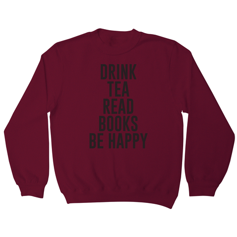 Drink tea read books be happy funny sweatshirt - Graphic Gear