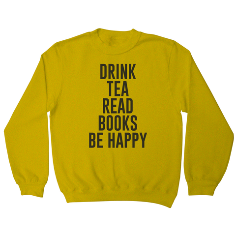 Drink tea read books be happy funny sweatshirt - Graphic Gear