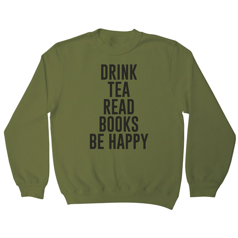 Drink tea read books be happy funny sweatshirt - Graphic Gear