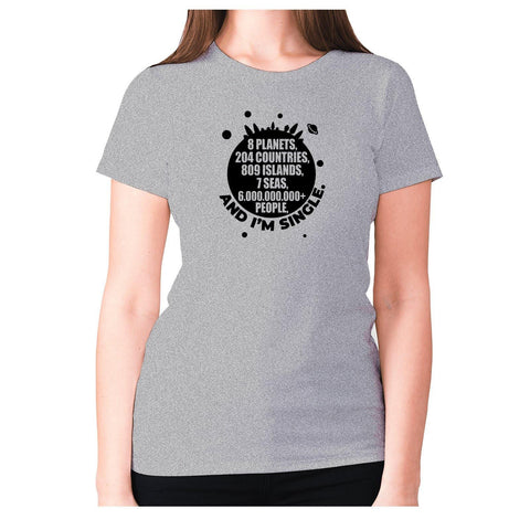 8 planets, 204 countries, 809 islands, 7 seas, 6.000.000.000+ people, AND I’M SINGLE - women's premium t-shirt - Graphic Gear