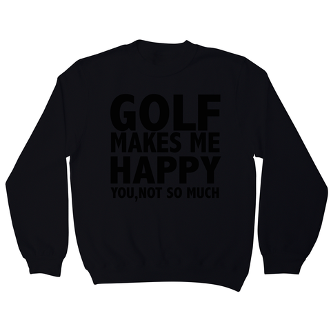 Golf makes me happy sweatshirt - Graphic Gear