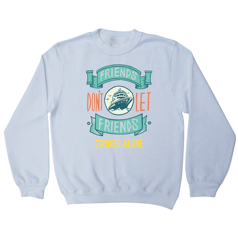 Funny cruise ship quote sweatshirt - Graphic Gear
