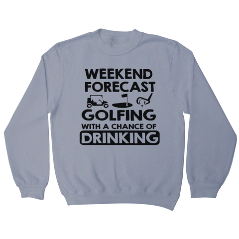 Weekend forcast golfing funny golf drinking sweatshirt - Graphic Gear