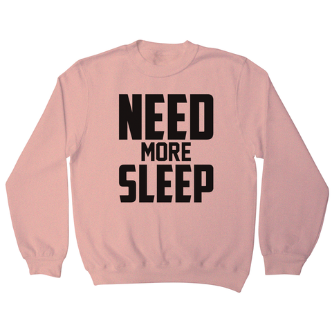 Need more sleep funny lazy slogan sweatshirt - Graphic Gear