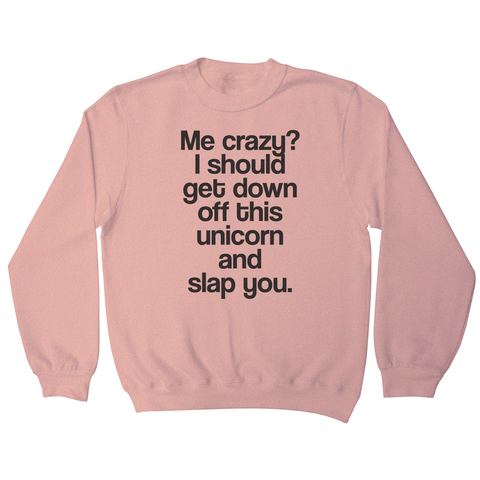 Me crazy unicorn funny slogan sweatshirt - Graphic Gear