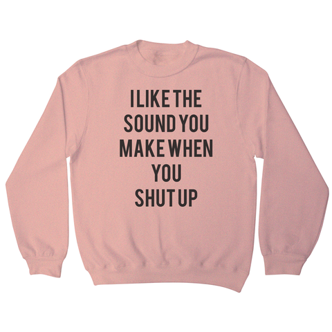 I like the sound funny rude offensive sweatshirt - Graphic Gear