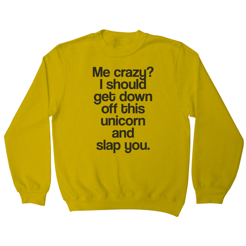 Me crazy unicorn funny slogan sweatshirt - Graphic Gear