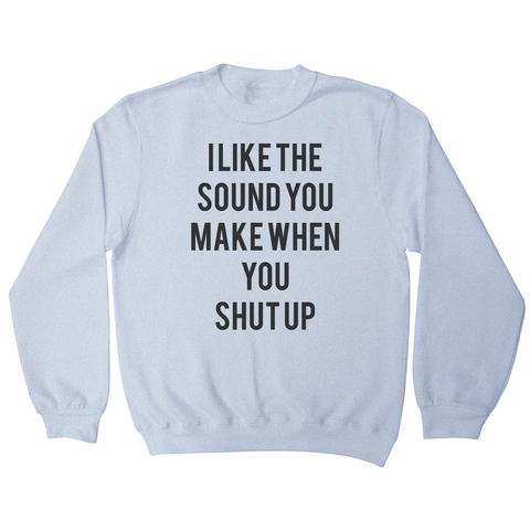 I like the sound funny rude offensive sweatshirt - Graphic Gear