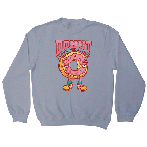 Donut leave me funny food sweatshirt - Graphic Gear