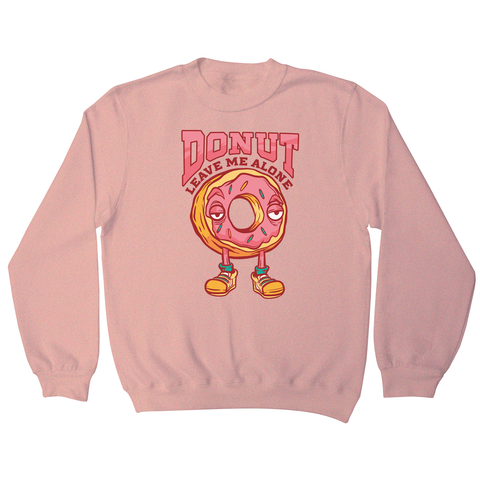 Donut leave me funny food sweatshirt - Graphic Gear