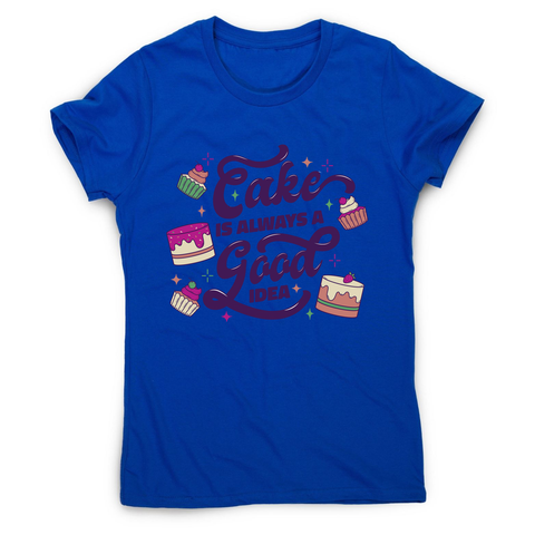 Cake is a good idea women's t-shirt Blue