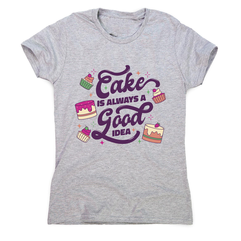 Cake is a good idea women's t-shirt Grey