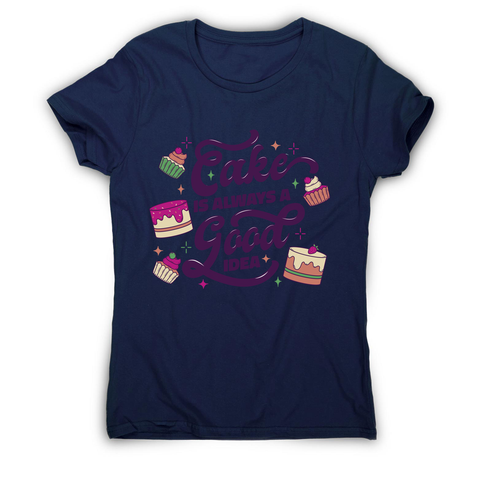 Cake is a good idea women's t-shirt Navy