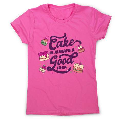 Cake is a good idea women's t-shirt Pink