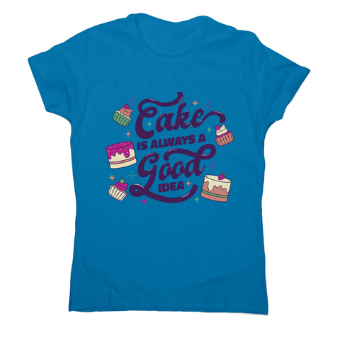 Cake is a good idea women's t-shirt Sapphire