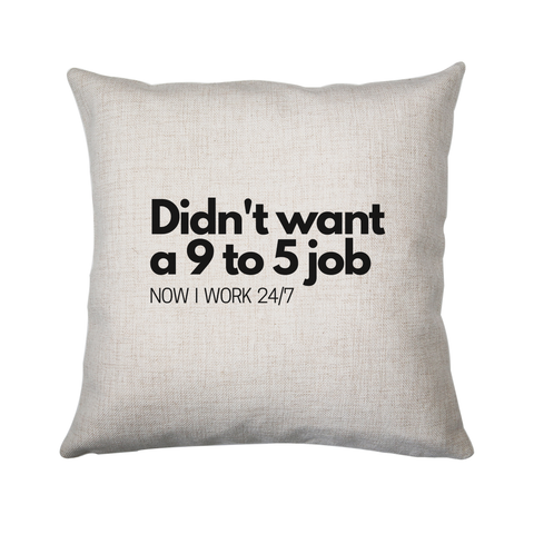 Didn't want a 9 to 5 job cushion cover pillowcase linen home decor 40x40cm Cover Only