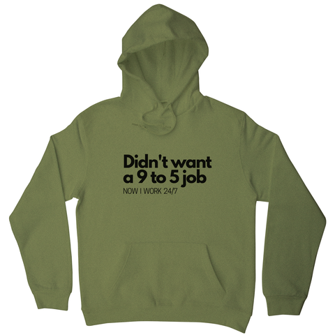 Didn't want a 9 to 5 job hoodie Olive Green