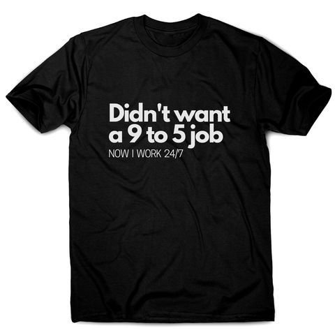 Didn't want a 9 to 5 job men's t-shirt