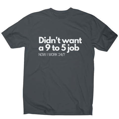 Didn't want a 9 to 5 job men's t-shirt