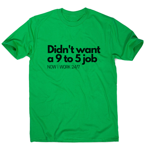 Didn't want a 9 to 5 job men's t-shirt Green