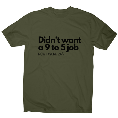 Didn't want a 9 to 5 job men's t-shirt Military Green