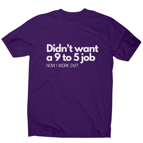 Didn't want a 9 to 5 job men's t-shirt