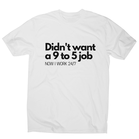 Didn't want a 9 to 5 job men's t-shirt White