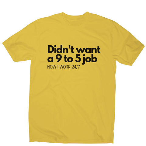 Didn't want a 9 to 5 job men's t-shirt Yellow