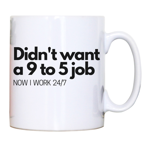 Didn't want a 9 to 5 job mug coffee tea cup White