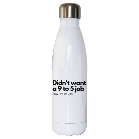 Didn't want a 9 to 5 job water bottle stainless steel reusable White
