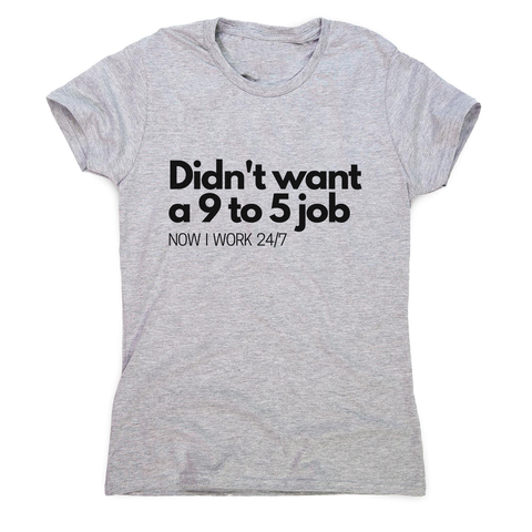 Didn't want a 9 to 5 job women's t-shirt Grey