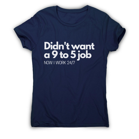 Didn't want a 9 to 5 job women's t-shirt