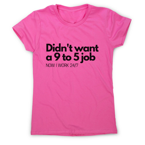 Didn't want a 9 to 5 job women's t-shirt Pink