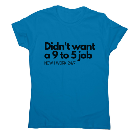 Didn't want a 9 to 5 job women's t-shirt Sapphire