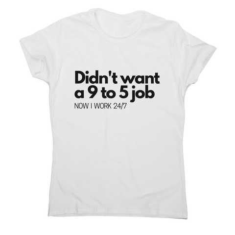 Didn't want a 9 to 5 job women's t-shirt White