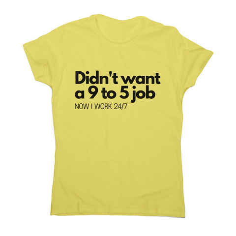 Didn't want a 9 to 5 job women's t-shirt Yellow
