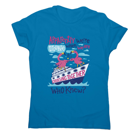 Flamingo cruise ship trouble women's t-shirt Sapphire