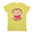 Funny cupcake quote women's t-shirt Yellow