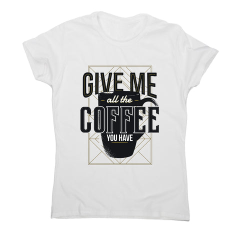 Give me coffee - women's t-shirt - Graphic Gear