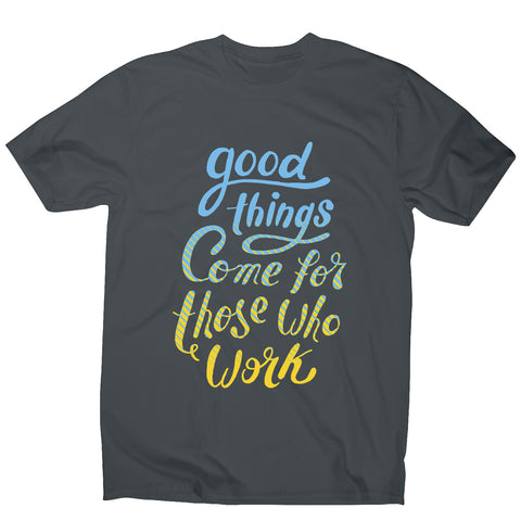 Good things - men's motivational t-shirt - Graphic Gear