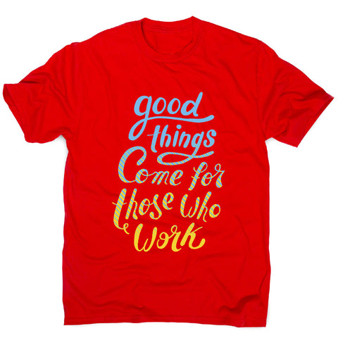 Good things - men's motivational t-shirt - Graphic Gear